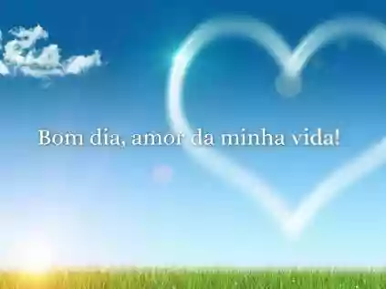 Bom dia, amor da minha vida! Confira mensagens lindas para compartilhar